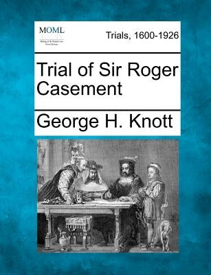 Trial of Sir Roger Casement by Knott, George H.