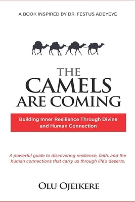 The Camels Are Coming: Building Inner Resilience Through Divine and Human Connections by Ojeikere, Olu