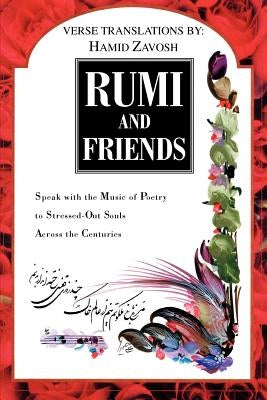 Rumi and Friends: Speak with the Music of Poetry to Stressed-Out Souls Across the Centuries by Zavosh, Hamid