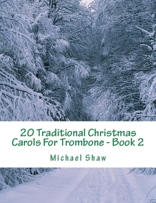 20 Traditional Christmas Carols For Trombone - Book 2: Easy Key Series For Beginners by Shaw, Michael