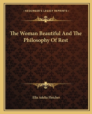 The Woman Beautiful And The Philosophy Of Rest by Fletcher, Ella Adelia