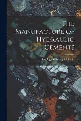 The Manufacture of Hydraulic Cements by Geological Survey of Ohio
