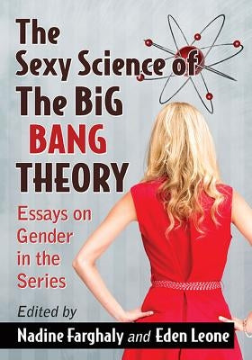 The Sexy Science of The Big Bang Theory: Essays on Gender in the Series by Farghaly, Nadine