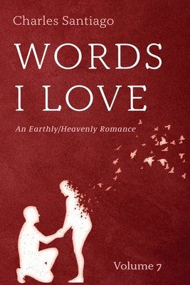 Words I Love, Volume 7: An Earthly/Heavenly Romance by Santiago, Charles