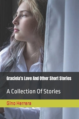 Graciela's Love And Other Short Stories: A Collection Of Stories by Herrera, Gino