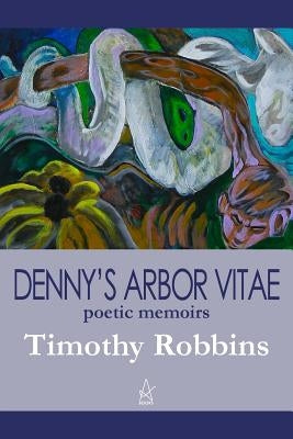 Denny's Arbor Vitae: Poetic Memoirs by Robbins, Timothy