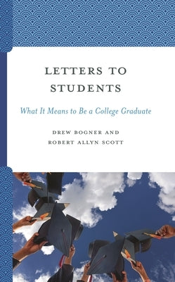 Letters to Students: What It Means to Be a College Graduate by Bogner, Drew