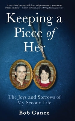 Keeping a Piece of Her: The Joys and Sorrows of My Second Life by Gance, Bob