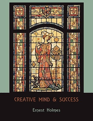 Creative Mind and Success by Holmes, Ernest