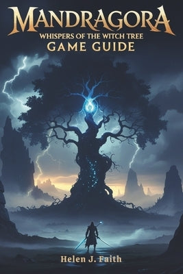Mandragora Whispers of the Witch Tree Game Guide: Unveil Hidden Secrets, Master Combat Mechanics, and Conquer the Dark World of Faelduum by J. Faith, Helen