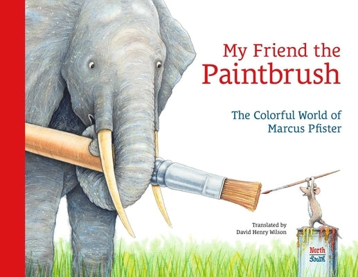 My Friend the Paintbrush: The Colorful World of Marcus Pfister by Pfister, Marcus