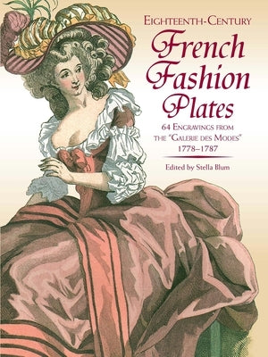 Eighteenth-Century French Fashion Plates in Full Color: 64 Engravings from the Galerie Des Modes, 1778-1787 by Blum, Stella
