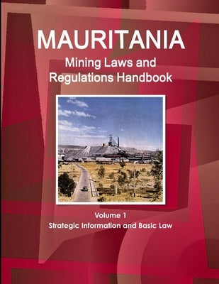 Mauritania Mining Laws and Regulations Handbook Volume 1 Strategic Information and Basic Law by Ibp, Inc