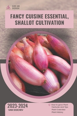 Fancy Cuisine Essential, Shallot Cultivation: Guide and overview by Doichev, Van