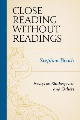 Close Reading without Readings: Essays on Shakespeare and Others by Booth, Stephen