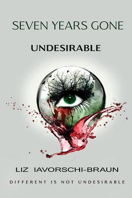 Seven Years Gone: Undesirable by Iavorschi-Braun, Liz