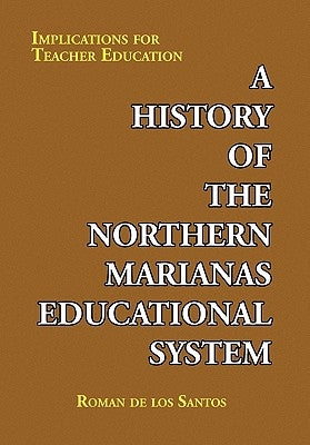 A History of the Northern Marianas Educational System by Santos, Roman De Los