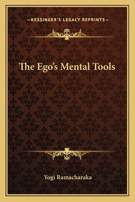 The Ego's Mental Tools by Ramacharaka, Yogi