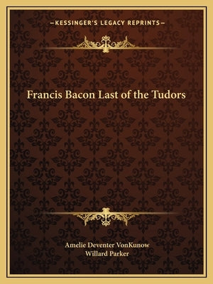 Francis Bacon Last of the Tudors by Vonkunow, Amelie Deventer
