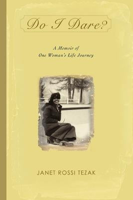 Do I Dare?: A Memoir of One Woman's Life Journey by Tezak, Janet Rossi