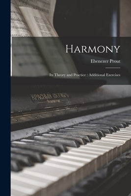 Harmony: Its Theory and Practice: Additional Exercises by Prout, Ebenezer