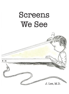 Screens We See by Lee, J.