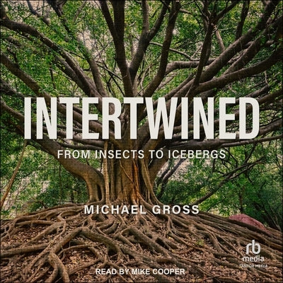 Intertwined: From Insects to Icebergs by Gross, Michael