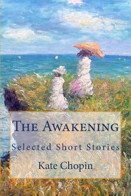 The Awakening: Selected Short Stories by Chopin, Kate