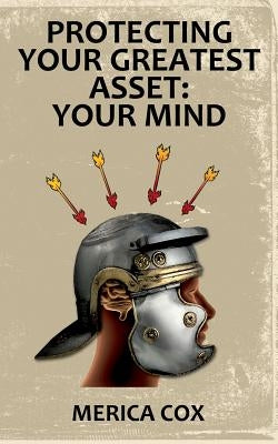 Protecting Your Greatest Asset: Your mind by Cox, Merica