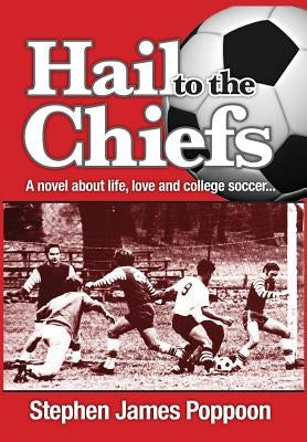 Hail to the Chiefs: A Novel about Love, Life and College Soccer by Poppoon, Stephen James