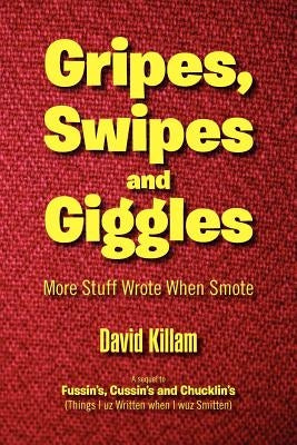Gripes, Swipes and Giggles: More Stuff Wrote When Smote by Killam, David