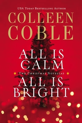 All Is Calm, All Is Bright: A Colleen Coble Christmas Collection by Coble, Colleen