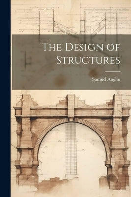The Design of Structures by Anglin, Samuel