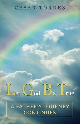 Let God Be True: A father's journey continues by Torres, Cesar