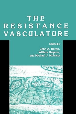 The Resistance Vasculature: A Publication of the University of Vermont Center for Vascular Research by Bevan, John A.