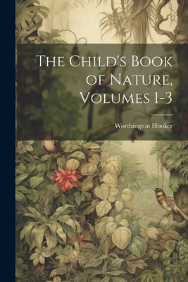 The Child's Book of Nature, Volumes 1-3 by Hooker, Worthington