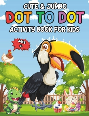 Cute & Jumber Dot-to-Dot Activity Book for Kids Ages 4+: 30 Large Unique Pictures of Connecting Dots and Coloring Activities. That Will Help Enhance t by Caley, Robert