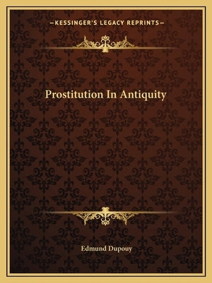 Prostitution In Antiquity by Dupouy, Edmund