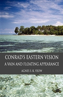 Conrad's Eastern Vision: A Vain and Floating Appearance by Yeow, A.