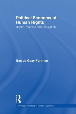 Political Economy of Human Rights: Rights, Realities and Realization by de Gaay Fortman, Bas