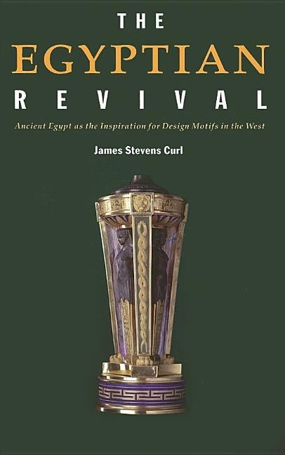 The Egyptian Revival: Ancient Egypt as the Inspiration for Design Motifs in the West by Curl, James Stevens