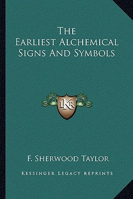 The Earliest Alchemical Signs And Symbols by Taylor, F. Sherwood