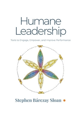 Humane Leadership: Tools to Engage, Empower, and Improve Performance by Sloan, Stephen Bárczay