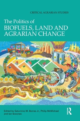 The Politics of Biofuels, Land and Agrarian Change by Borras, Saturnino, Jr.