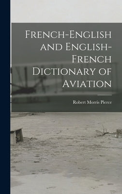 French-English and English-French Dictionary of Aviation by Pierce, Robert Morris