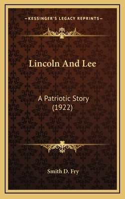 Lincoln And Lee: A Patriotic Story (1922) by Fry, Smith D.