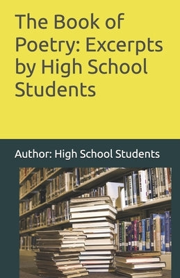 The Book of Poetry: Excerpts by High School Students by Students, High School