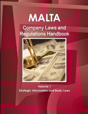 Malta Company Laws and Regulations Handbook Volume 1 Strategic Information and Basic Laws by Ibp, Inc