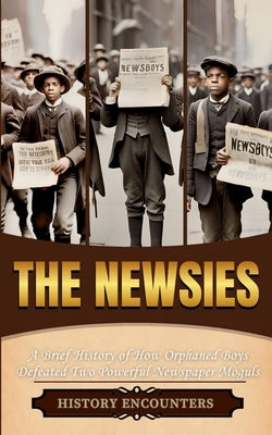 The Newsies: A Brief History of How Orphaned Boys by History Encounters