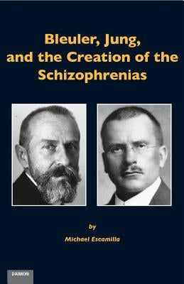 Bleuler, Jung, and the Creation of the Schizophrenias by Escamilla, Michael